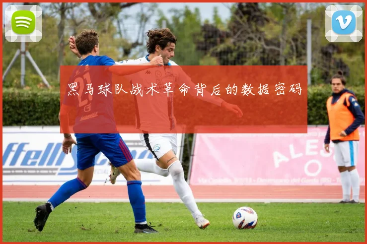 黑马球队战术革命背后的数据密码