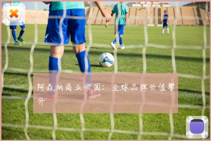 阿森纳商业帝国：全球品牌价值攀升
