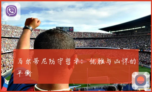 马尔蒂尼防守哲学：优雅与凶悍的平衡