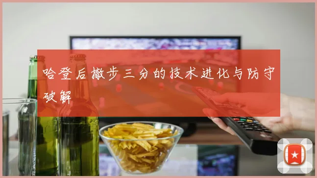 哈登后撤步三分的技术进化与防守破解